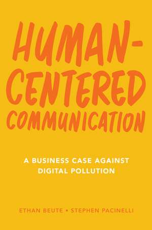 Human-Centered Communication: A Business Case Against Digital Pollution de Ethan Beute