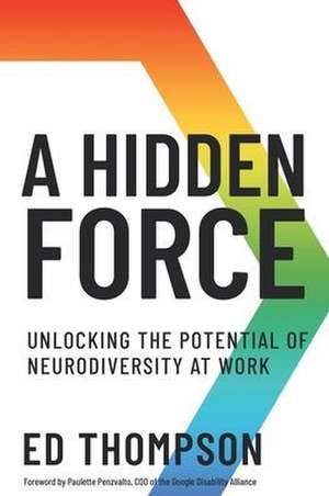 A Hidden Force: Unlocking the Potential of Neurodiversity at Work de Ed Thompson