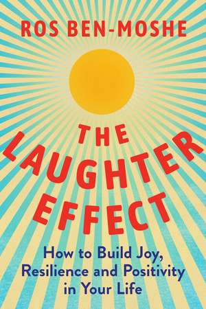 The Laughter Effect: How to Build Joy, Resilience, and Positivity in Your Life de Ros Ben-Moshe