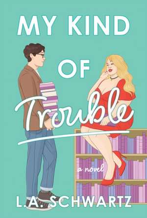 My Kind of Trouble: A Novel de L. A. Schwartz