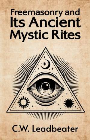 Freemasonry and its Ancient Mystic Rites de C. W. Leadbeater