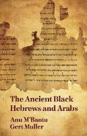 The Ancient Black Hebrews And Arabs de Anu M' Bantu And Gert Muller