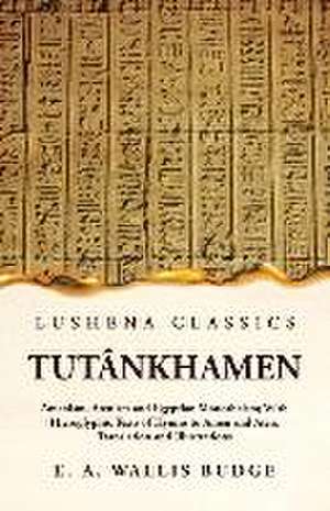 Tutânkhamen Amenism, Atenism and Egyptian Monotheism; With Hieroglyphic Texts of Hymns to Amen and Aten, Translation and Illustrations de Ernest a Wallis Budge