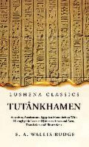 Tutânkhamen Amenism, Atenism and Egyptian Monotheism; With Hieroglyphic Texts of Hymns to Amen and Aten, Translation and Illustrations de Ernest a Wallis Budge