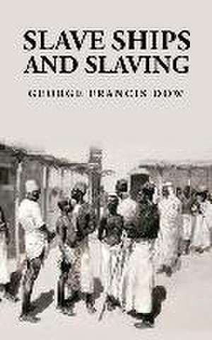 Slave Ships and Slaving de George Francis Dow