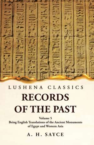 Records of the Past Being English Translations of the Ancient Monuments of Egypt and Western Asia Volume 5 de A. H. Sayce