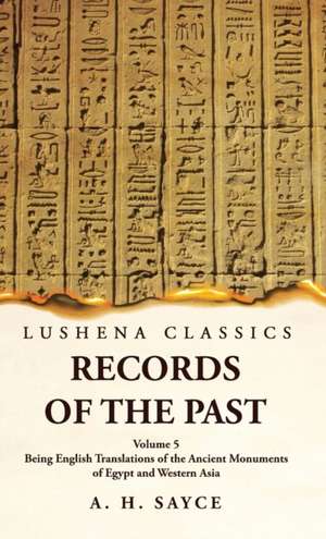 Records of the Past Being English Translations of the Ancient Monuments of Egypt and Western Asia Volume 5 de A. H. Sayce