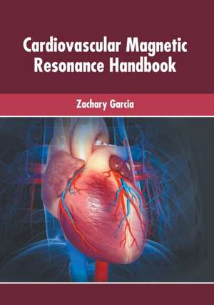 Cardiovascular Magnetic Resonance Handbook de Zachary Garcia