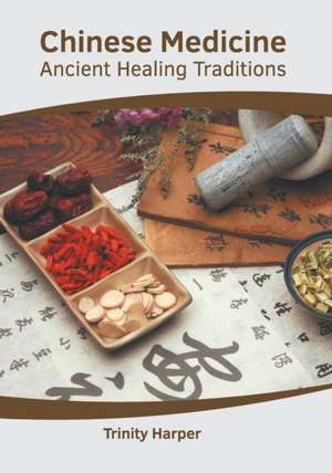 Chinese Medicine: Ancient Healing Traditions de Trinity Harper