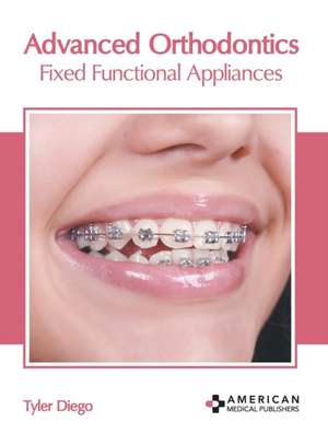 Advanced Orthodontics: Fixed Functional Appliances de Tyler Diego