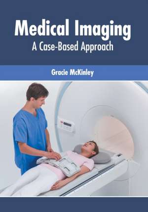 Medical Imaging: A Case-Based Approach de Gracie Mckinley