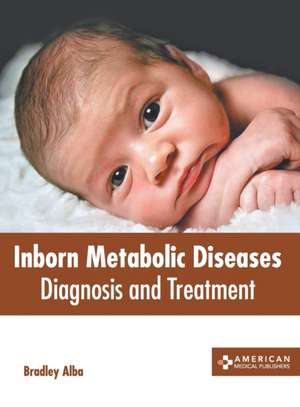 Inborn Metabolic Diseases: Diagnosis and Treatment de Bradley Alba