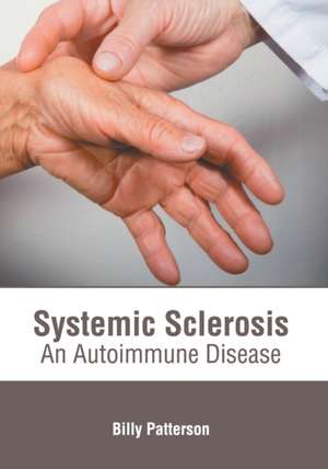 Systemic Sclerosis: An Autoimmune Disease de Billy Patterson