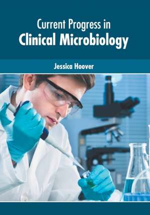 Current Progress in Clinical Microbiology de Jessica Hoover