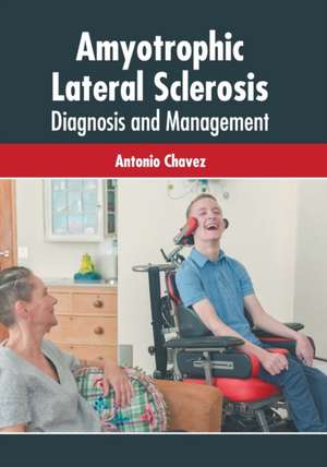 Amyotrophic Lateral Sclerosis: Diagnosis and Management de Antonio Chavez