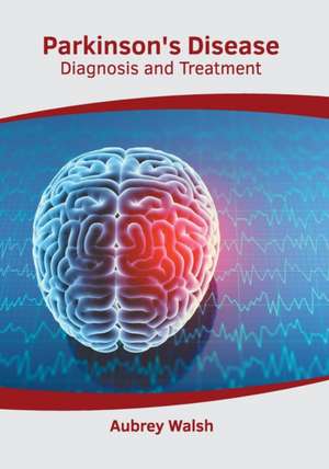 Parkinson's Disease: Diagnosis and Treatment de Aubrey Walsh