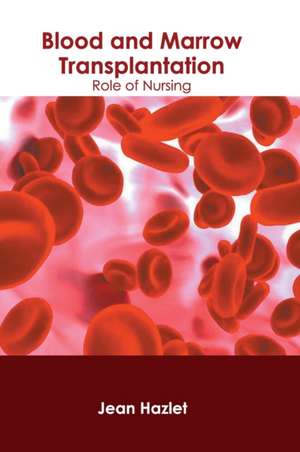 Blood and Marrow Transplantation: Role of Nursing de Jean Hazlet