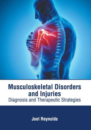 Musculoskeletal Disorders and Injuries: Diagnosis and Therapeutic Strategies de Joel Reynolds