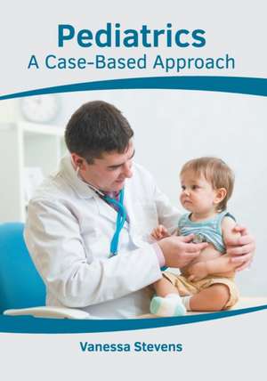 Pediatrics: A Case-Based Approach de Vanessa Stevens