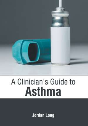 A Clinician's Guide to Asthma de Jordan Long