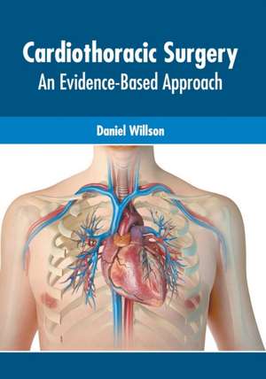 Cardiothoracic Surgery: An Evidence-Based Approach de Daniel Willson