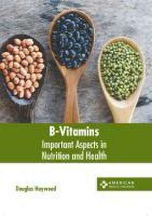 B-Vitamins: Important Aspects in Nutrition and Health de Douglas Haywood