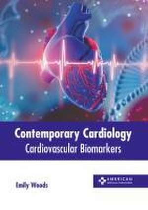 Contemporary Cardiology: Cardiovascular Biomarkers de Emily Woods