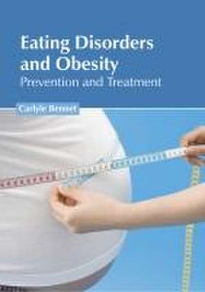 Eating Disorders and Obesity: Prevention and Treatment de Carlyle Bennet