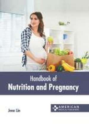 Handbook of Nutrition and Pregnancy de Jena Lin