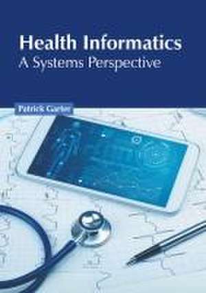 Health Informatics: A Systems Perspective de Patrick Garter