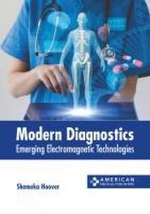 Modern Diagnostics: Emerging Electromagnetic Technologies de Shemeka Hoover