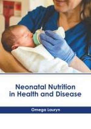 Neonatal Nutrition in Health and Disease de Omega Lauryn