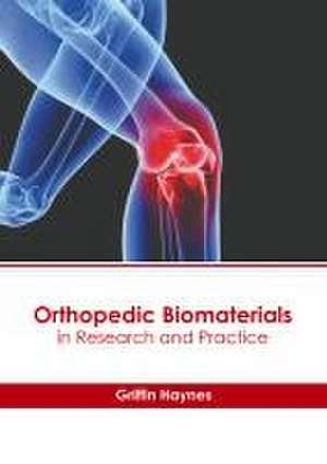 Orthopedic Biomaterials in Research and Practice de Griffin Haynes