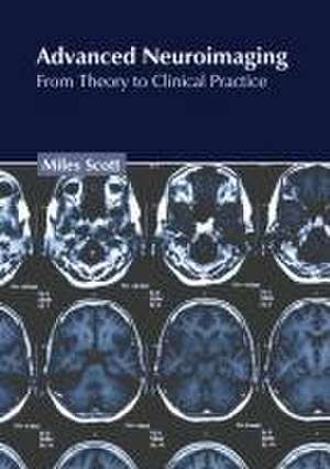 Advanced Neuroimaging: From Theory to Clinical Practice de Miles Scott