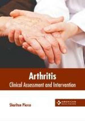 Arthritis: Clinical Assessment and Intervention de Sharlton Pierce