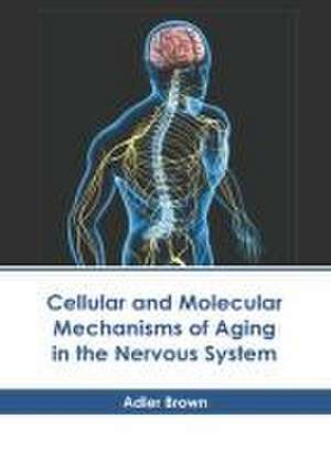 Cellular and Molecular Mechanisms of Aging in the Nervous System de Adler Brown