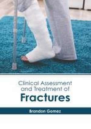 Clinical Assessment and Treatment of Fractures de Brandon Gomez