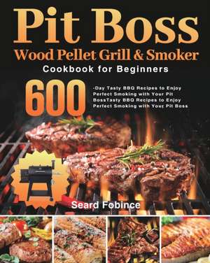 Pit Boss Wood Pellet Grill & Smoker Cookbook for Beginners de Seard Fobince