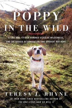 Poppy in the Wild: A Lost Dog, Fifteen Hundred Acres of Wilderness, and the Dogged Determination that Brought Her Home de Teresa J. Rhyne