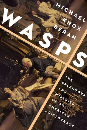 Wasps: The Splendors and Miseries of an American Aristocracy de Michael Knox Beran