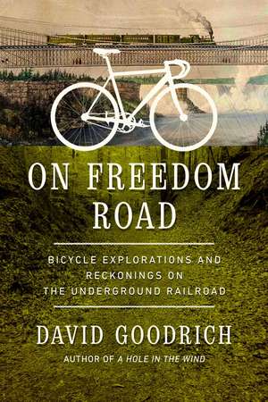 On Freedom Road: Bicycle Explorations and Reckonings on the Underground Railroad de David Goodrich