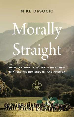 Morally Straight: How the Fight for LGBTQ Inclusion Changed the Boy Scouts—and America de Mike De Socio