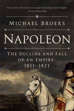 Napoleon: The Decline and Fall of an Empire: 1811-1821 de Michael Broers