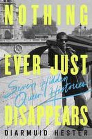 Nothing Ever Just Disappears de Diarmuid Hester