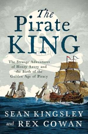 The Pirate King: The Strange Adventures of Henry Avery and the Birth of the Golden Age of Piracy de Sean Kingsley