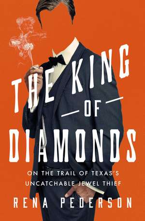 The King of Diamonds: The Search for the Elusive Texas Jewel Thief de Rena Pederson