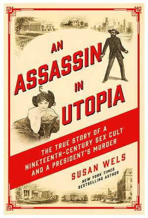 An Assassin in Utopia: The True Story of a Nineteenth-Century Sex Cult and a President's Murder de Susan Wels