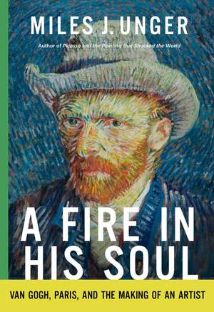 A Fire in His Soul: Van Gogh, Paris, and the Making of an Artist de Miles J. Unger