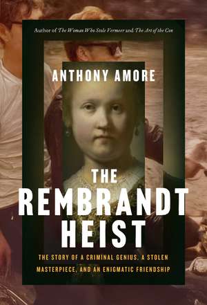 The Rembrandt Heist: A Criminal Genius, a Stolen Masterpiece, and an Enigmatic Friendship de Anthony M. Amore