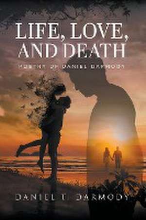 LIFE, LOVE, AND DEATH de Daniel T. Darmody